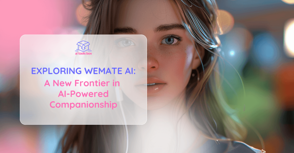 Exploring WeMate AI A New Frontier in AI-Powered Companionship