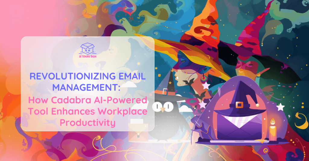 Revolutionizing Email Management How Cadabra AI-Powered Tool Enhances Workplace Productivity