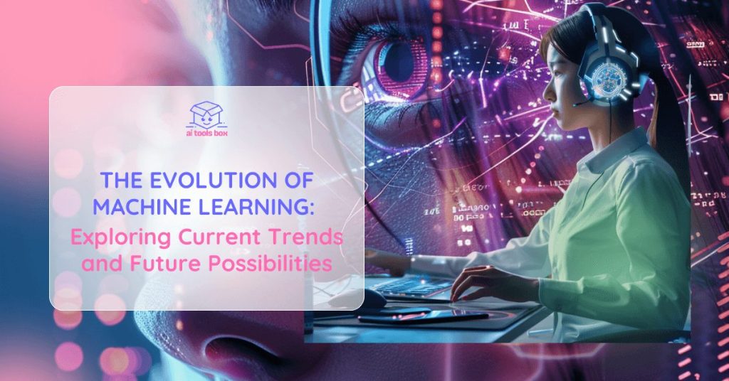 The Evolution of Machine Learning Exploring Current Trends and Future Possibilities